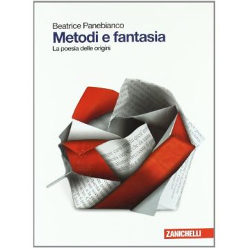 Metodi E Fantasia. La Poesia Delle Origini. Per Le Scuole Superiori