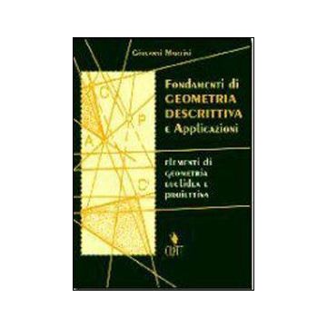 Fondamenti Di Geometria Descrittiva. Elementi Di Geometria Euclidea E Proiettiva Per Le Scuole Superiori