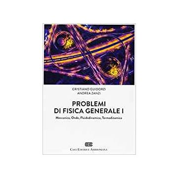 Problemi di Fisica generale 1 - Meccanica, Onde, Fluidodinamica, Termodinamica (esercizi)    [Guidorzi - Ambrosiana CEA]