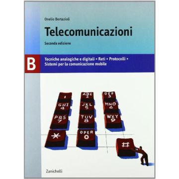 Telecomunicazioni. Volume B: Tecniche Analogiche E  Digitali ­reti ­protocolli ­sistemi Per La Comunicazione Mobile. Per Le Scuole Superiori