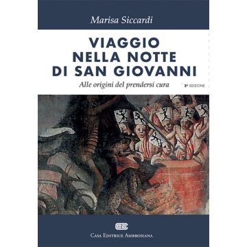 Viaggio nella notte di s. Giovanni. Alle origini del prendersi cura (Alla ricerca delle origini dell'assistenza e delle cure infermieristiche) 2/ed.