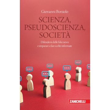 Scienza, pseudoscienza, società. Difendersi dalle fake news e imparare a fare scelte informate (Boniolo, Dalla Casa - Zanichelli)