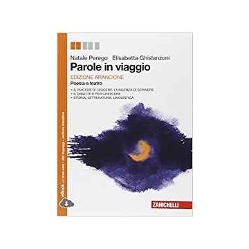 Parole In Viaggio. Poesie E Teatro. Ediz. Arancione. Con E-book. Con Espansione  Online. Per Le Scuole Superiori