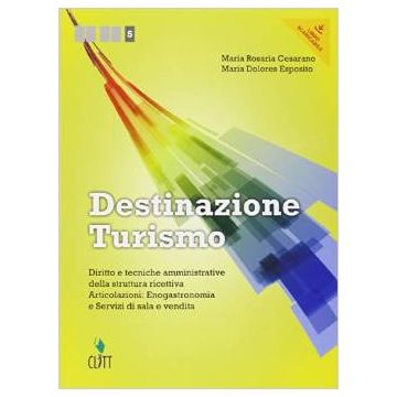 Destinazione Turismo. Diritto E Tecniche Amministrative Della Struttura  Ricettiva. Enogastronomia E Servizi Di Sala E Vendita. Con Espansione Online. Per Le Scuole