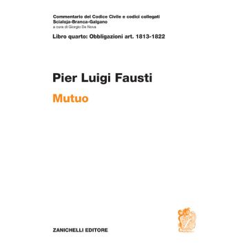 Art. 1813-1822. Mutuo. Commentario del Codice Civile (Fausti Pier Luigi - Zanichelli)