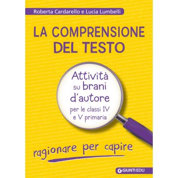 La comprensione del testo. Attività su brani d'autore per le classi IV e V primaria (Cardarello Roberta;Lumbelli Lucia - Giunti)