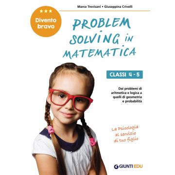 Problem solving in matematica. Classi 4-5. Un allenamento delle capacità di problem solving attraverso problemi di logica, aritmetica, geometria, calcolo delle probabilità e statistica (Trevisani Marco;Crivelli Giuseppina - Giunti)