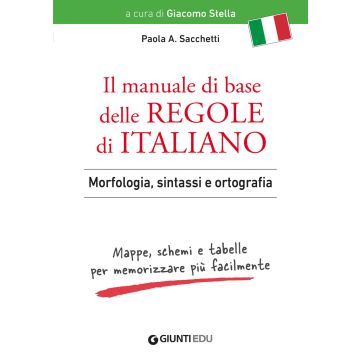 Il manuale di base delle regole di italiano. Morfologia, sintassi e ortografia. Mappe, schemi e tabelle per memorizzare più facilmente (Sacchetti Paola Anna;Stella Giacomo - Giunti)