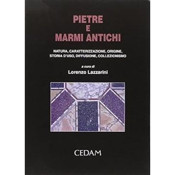 Pietre e marmi antichi. Natura, caratterizzazione, origine, storia d'uso, diffusione, collezionismo
