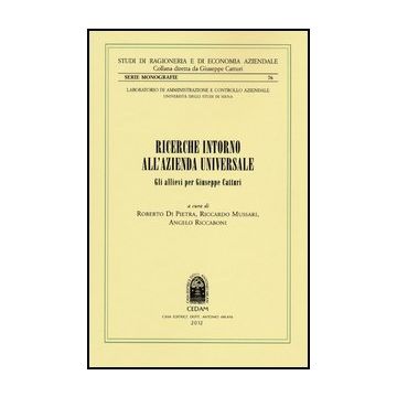 Ricerche Intorno All'azienda Universale. Gli Allievi Per Giuseppe Catturi - Di Pietra R. ; Mussari R. ; Riccaboni A.  - Cedam - 9788813331085
