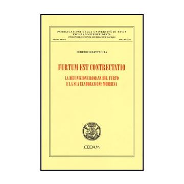 Furtum Est Contrectatio. La Definizione Romana Del Furto E La Sua Elaborazione   Moderna - Battaglia Federico - Cedam - 9788813332877