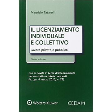 Il licenziamento individuale e collettivo - Lavoro privato e pubblico. Quinta edizione con le novità in tema di licenziamento nei contratti a tutele crescenti 4/ed.  [Tatarelli - Cedam]