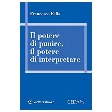 Il potere di punire, il potere di interpretare Francesco Felis Cedam
