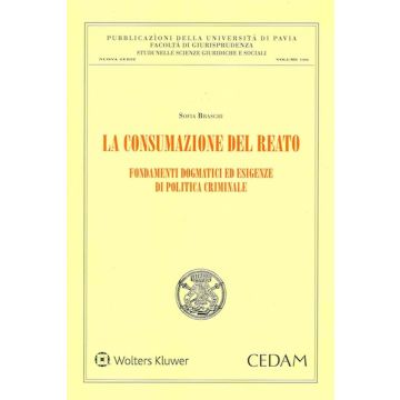 La consumazione del reato. Fondamenti dogmatici ed esigenze di politica criminale