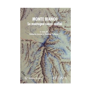 Monte Bianco. La montagna senza confini (Louvin, Vellano - Cedam)