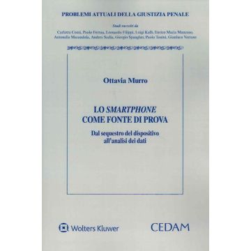 Lo smartphone come fonte di prova. Dal sequestro del dispositivo all'analisi dei dati (Murro - Cedam)