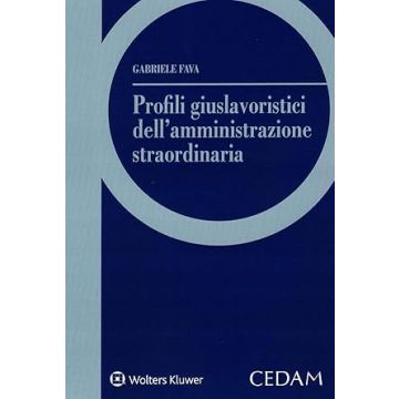 Profili giuslavoristici dell'amministrazione straordinaria [Fava Gabriele - Cedam]
