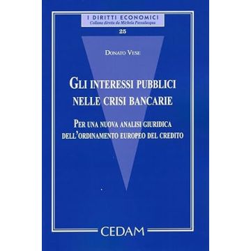 Gli interessi pubblici nelle crisi bancarie. Per una nuova analisi giuridica dell'ordinamento europeo del credito [Vese Donato - Cedam]