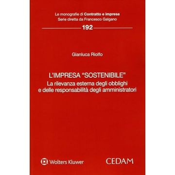 L'impresa «sostenibile». La rilevanza esterna degli obblighi e delle responsabilità degli amministratori (Riolfo Gianluca - Cedam)