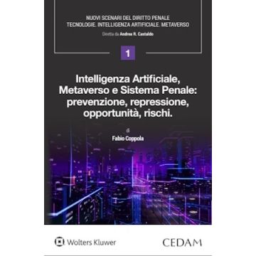 Intelligenza artificiale, metaverso e sistema penale: prevenzione, repressione, opportunità, rischi. Prevenzione, opportunità, rischi (Coppola Fabio - Cedam)