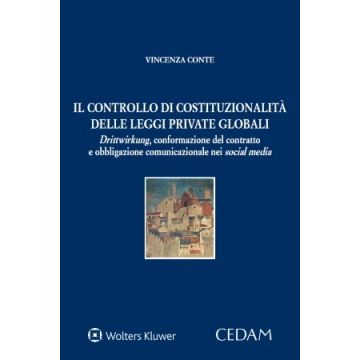 Il controllo di costituzionalità delle leggi private globali. Drittwirkung, conformazione del contratto e comunicazionale nei social media (Conte Vincenza - Cedam)