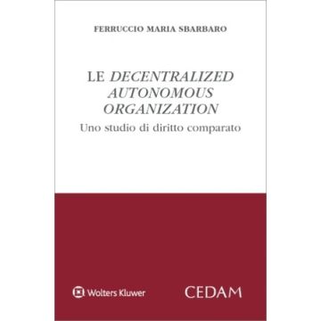 Le decentralized autonomous organization. Uno studio di diritto comparato (Sbarbaro Ferruccio Maria - Cedam)