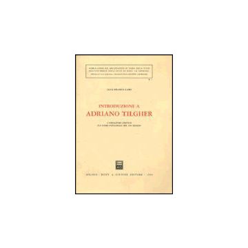 Introduzione A Adriano Tilgher. L'idealismo Critico E L'uomo Integrale Del Xx  Secolo - Lami G. Franco - Giuffre' - 9788814024177