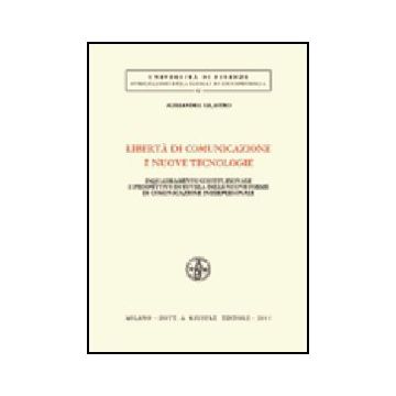 Liberta' Di Comunicazione E Nuove Tecnologie. Inquadramento Costituzionale E  Prospettive Di Tutela Delle Nuove Forme Di Comunicazione Interpersonale - Valastro Alessandra - Giuffre' - 9788814087233