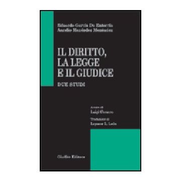 Il Diritto, La Legge E Il Giudice. Due Studi  - Garci'a De Enterri'a Eduardo; Menendez Aurelio; Corsaro L.  - Giuffre' - 9788814089244