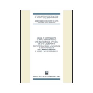 Legge In Sostituzione Di Atto Amministrativo. Atti Preparatori E Attuativi Di  Atto Legislativo. Atti Del 46º Convegno Di Scienza Dell'amministrazione (varenna, 2000) -  - Giuffre' - 9788814089848