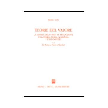 Teoria Del Valore. La Teoria Del Costo Di Produzione E La Teoria Della Domanda E Dell'offerta Da Walras A Pareto E Marshall - Sechi Manlio - Giuffre' - 9788814091599