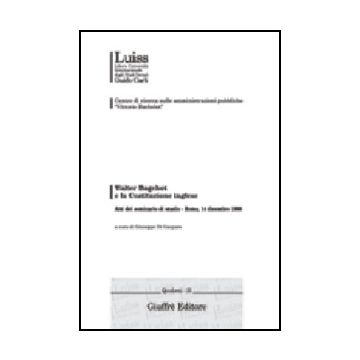 Walter Bagehot E La Costituzione Inglese. Atti Del Seminario Di Studio (roma, 14 Dicembre 1998) - Di Gaspare G.  - Giuffre' - 9788814093777