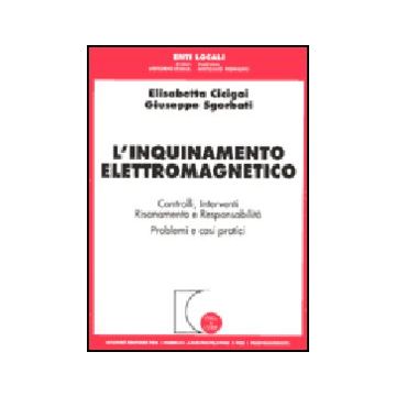 Inquinamento Elettromagnetico. Controlli, Interventi, Risanamento E  Responsabilità. Problemi E Casi Pratici - Cicigoi Elisabetta; Sgorbati Giuseppe - Giuffre' - 9788814096259