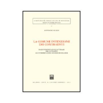 La Comune Intenzione Dei Contraenti. Dall'interpretazione Letterale Del Contratto  All'interpretazione Secondo Buona Fede  - Scalisi Antonino - Giuffre' - 9788814101458