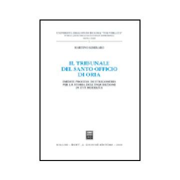 Tribunale Del Santo Officio Di Oria. Inediti Processi Di Stregoneria Per La Storia Dell'inquisizione In Eta' Moderna - Semeraro Martino - Giuffre' - 9788814103230