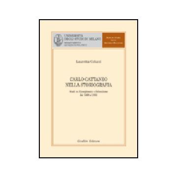 Carlo Cattaneo Nella Storiografia. Studi Su Risorgimento E Federalismo Dal 1869  Al 2002 - Colucci Lauretta - Giuffre' - 9788814107030