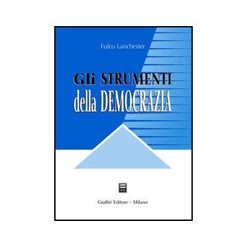 Gli Strumenti Della Democrazia. Lezioni Di Diritto Costituzionale Comparato  - Lanchester Fulco - Giuffre' - 9788814108389