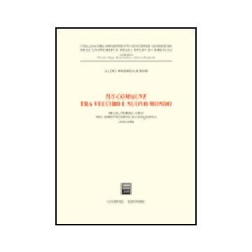 Ius Commune Tra Vecchio E Nuovo Mondo. Mari, Terre, Oro Nel Diritto Della  Conquista (1492-1680) - Cassi Aldo A. - Giuffre' - 9788814110313