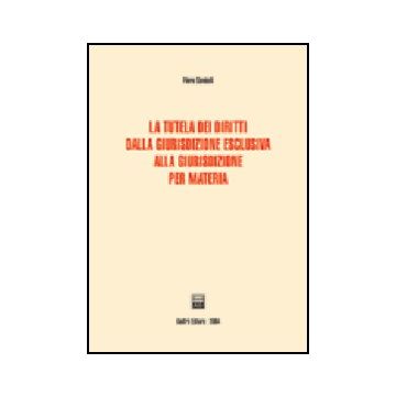 Tutela Dei Diritti Dalla Giurisdizione Esclusiva Alla Giurisdizione Per Materia - Sandulli Piero - Giuffre' - 9788814112089