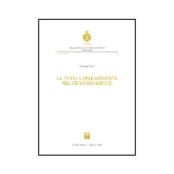 La Tutela Dell'ambiente Nel Ciclo Dei Rifiuti  - Giove Giuseppe - Giuffre' - 9788814115028