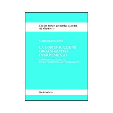 La Comunicazione Organizzativa In Movimento. Tendenze Nel Sistema Delle Pubbliche  Amministrazioni  - Bonti Mariacristina - Giuffre' - 9788814115479