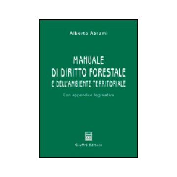 Manuale Di Diritto Forestale E Dell'ambiente Territoriale. Con Appendice  Legislativa - Abrami Alberto - Giuffre' - 9788814117640