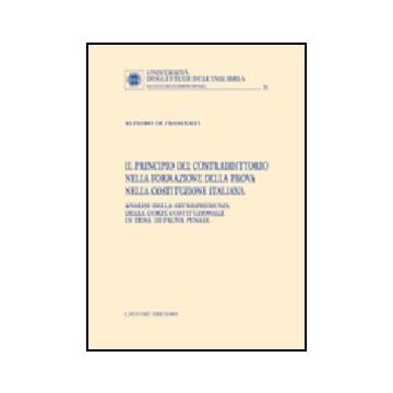 Il Principio Del Contraddittorio Nella Formazione Della Prova Nella Costituzione  Italiana  - De Francesco Alfredo - Giuffre' - 9788814118357