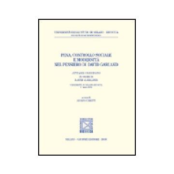 Pena, Controllo Sociale E Modernita' Nel Pensiero Di David Garland. Atti Del  Convegno In Onore Di David Garland (universita' Di Milano-bicocca, 1° Marzo 2004) - Ceretti A.  - Giuffre' - 9788814118777