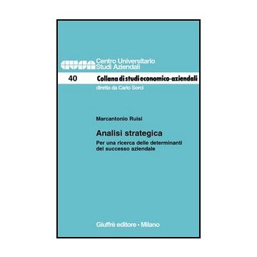 Analisi Strategica. Per Una Ricerca Delle Determinanti Del Successo Aziendale - Ruisi Marcantonio - Giuffre' - 9788814119132
