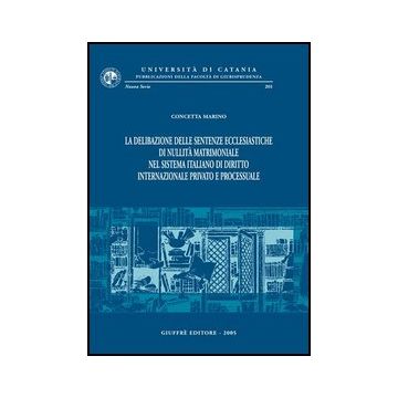 La Delibazione Delle Sentenze Ecclesiastiche Di Nullita' Matrimoniale Nel Sistema  Italiano Di Diritto Internazionale Privato E Processuale  - Marino Concetta - Giuffre' - 9788814119354