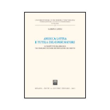 America Latina E Tutela Del Consumatore. Le Prospettive Del Mercosur Tra  Problemi E Tecniche Di Unificazione Del Diritto - Lanni Sabrina - Giuffre' - 9788814120251