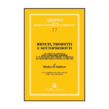 Rifiuti, Prodotti E Sottoprodotti. La Corte Di Giustizia Delle Comunita' Europee E Le Decisioni Dei Giudici Nazionali In Gran Bretagna, Francia E Belgio - Sadeleer Nicolas De - Giuffre' - 9788814123955