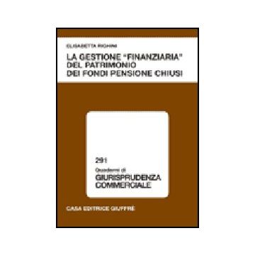 La Gestione «finanziaria» Del Patrimonio Dei Fondi Pensione Chiusi  - Righini Elisabetta - Giuffre' - 9788814125447