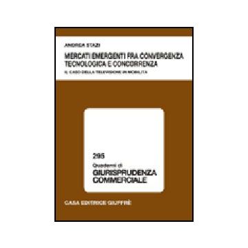 Mercati Emergenti Fra Convergenza Tecnologica E Concorrenza - Stazi Andrea - Giuffre' - 9788814126741